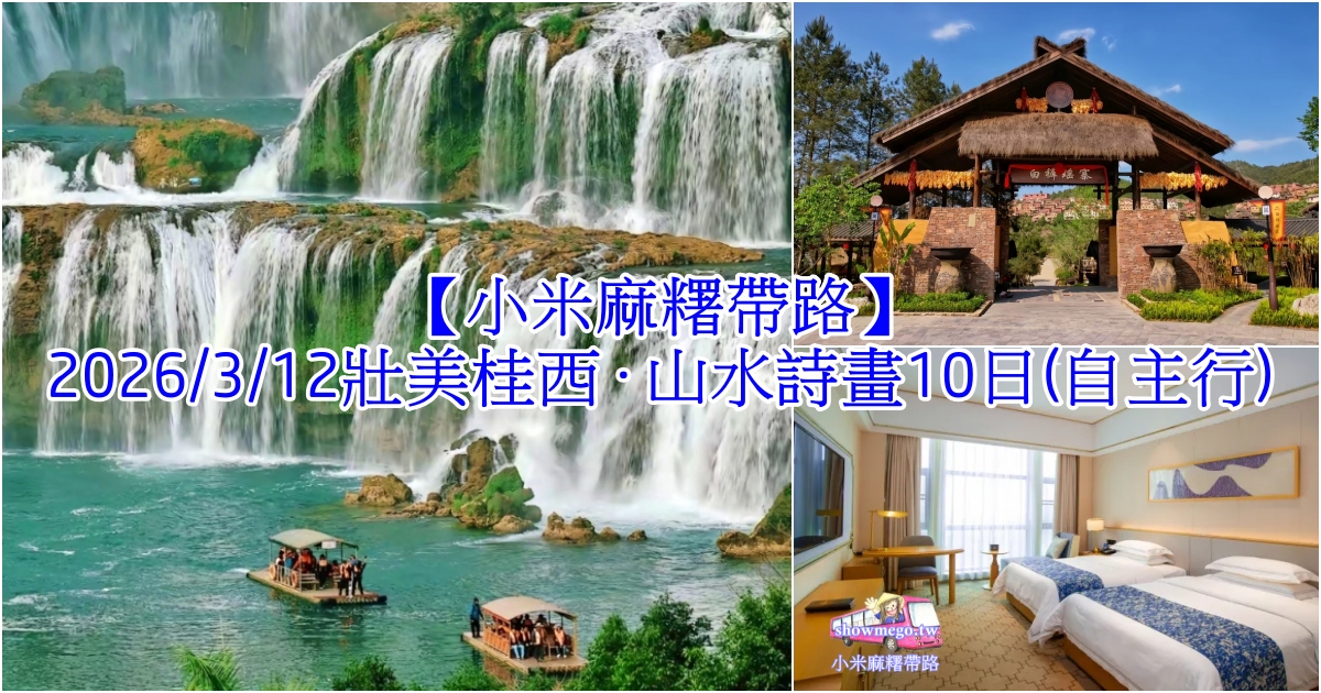 【小米麻糬帶路】2026/3/12壯美桂西 · 山水詩畫10日~德天瀑布、樂業天坑、明仕田園、通靈大峽谷(自主行)